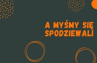 A MYŚMY SIĘ SPODZIEWALI